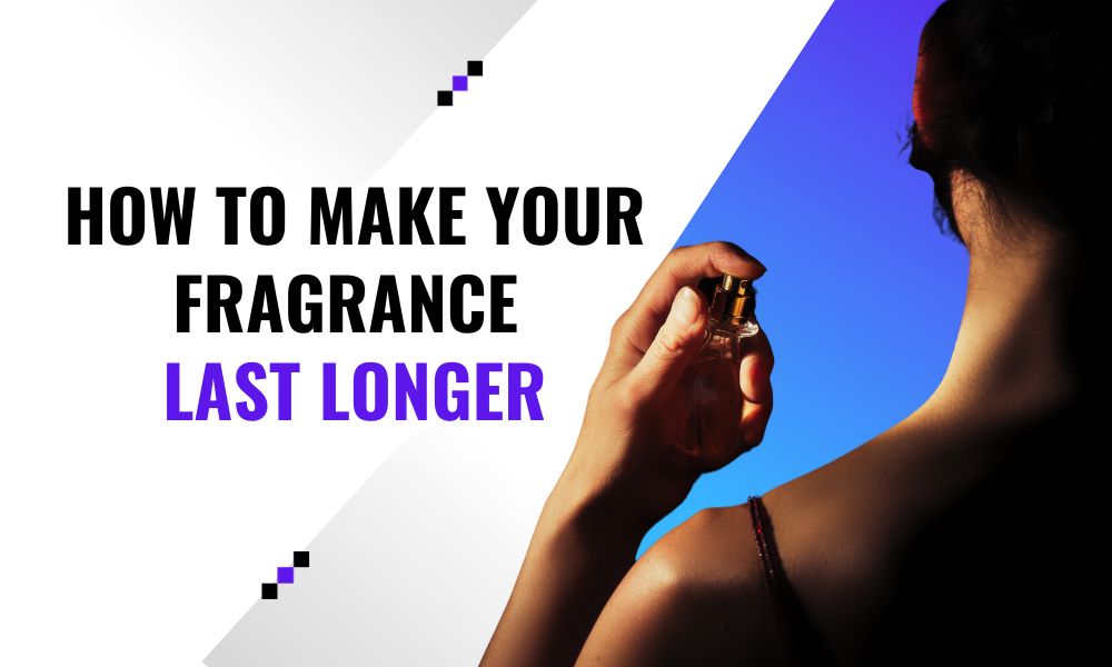 How to Make Your Fragrance Last Longer