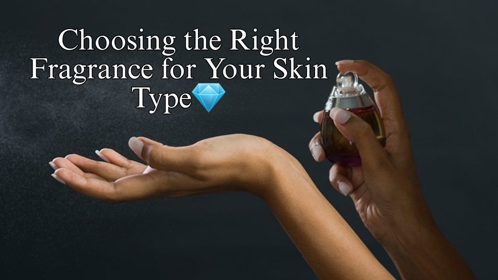 Ultimate Guide to Selecting the Best Perfume for Your Skin Type.