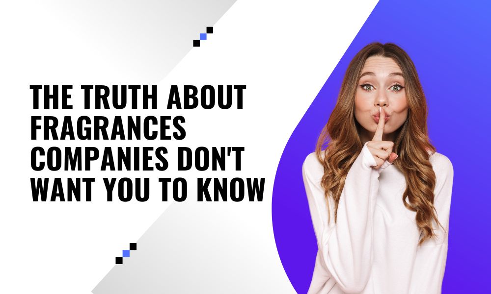 The Truth about Fragrances Companies Don't Want You to Know